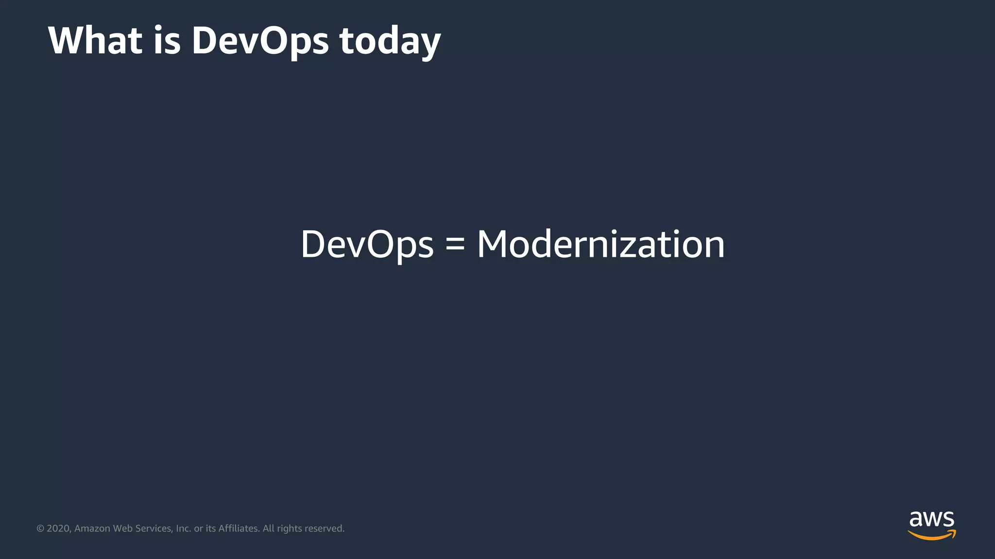 © 2020, Amazon Web Services, Inc. or its Affiliates. All rights reserved.
What is DevOps today
DevOps = Modernization
 