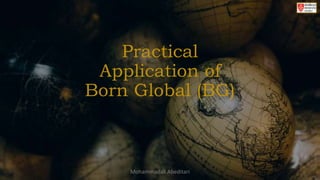 Practical
Application of
Born Global (BG)
Mohammadali Abeditari
 