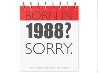 BORN IN 1988?	

SORRY.
By Peter Orszag
SORRY.
1988?
BORN IN
Based on a Peter Orszag Article on BloombergView
 