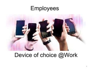 8 
Employees 
Device of choice @Work 
 