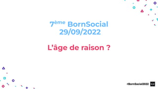 7ème
BornSocial
29/09/2022
L’âge de raison ?
 