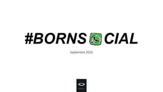 #BORNS CIAL
Septembre 2016
 
