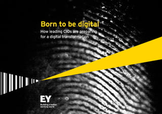 Born to be digital 
How leading CIOs are preparing 
for a digital transformation 
 
