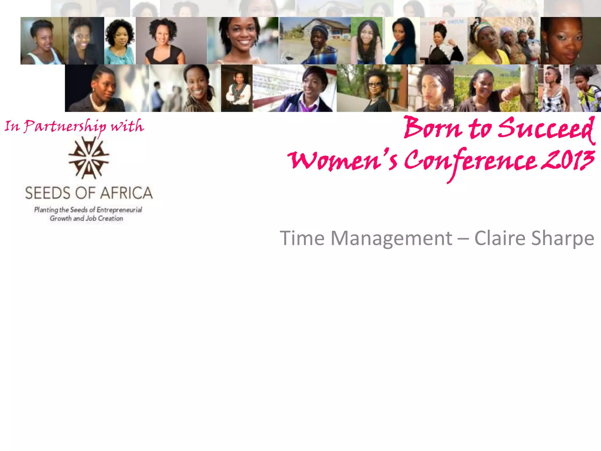 In Partnership with

Born to Succeed
Women’s Conference 2013
Time Management – Claire Sharpe

 
