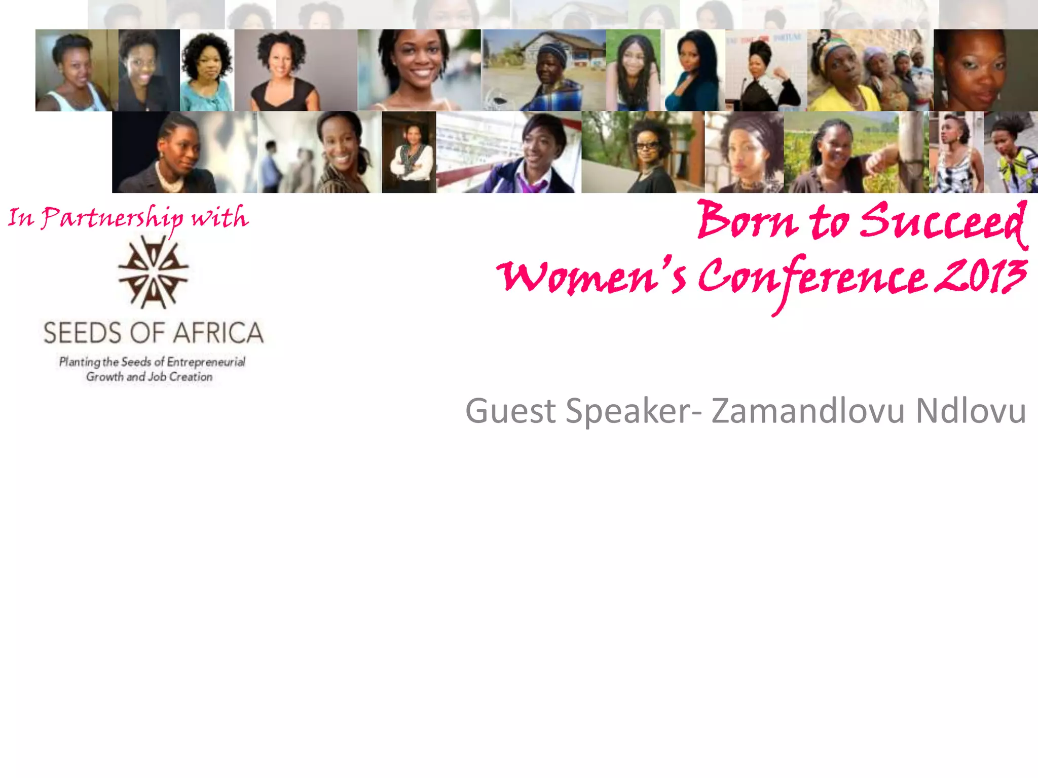 In Partnership with

Born to Succeed
Women’s Conference 2013
Guest Speaker- Zamandlovu Ndlovu

 