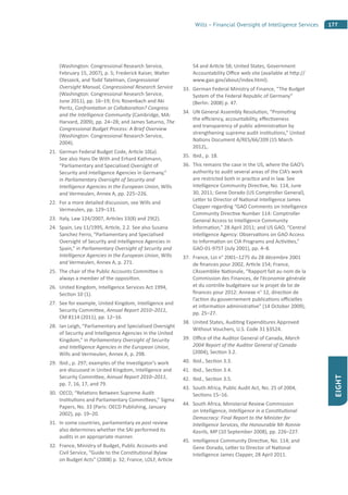 177Wills – Financial Oversight of Intelligence Services
EIGHT
(Washington: Congressional Research Service,
February 15, 2007), p. 5; Frederick Kaiser, Walter
Oleszeck, and Todd Tatelman, Congressional
Oversight Manual, Congressional Research Service
(Washington: Congressional Research Service,
June 2011), pp. 16–19; Eric Rosenbach and Aki
Peritz, Confronta on or Collabora on? Congress
and the Intelligence Community (Cambridge, MA:
Harvard, 2009), pp. 24–28; and James Saturno, The
Congressional Budget Process: A Brief Overview
(Washington: Congressional Research Service,
2004).
21. German Federal Budget Code, Ar cle 10(a).
See also Hans De With and Erhard Kathmann,
“Parliamentary and Specialised Oversight of
Security and Intelligence Agencies in Germany,”
in Parliamentary Oversight of Security and
Intelligence Agencies in the European Union, Wills
and Vermeulen, Annex A, pp. 225–226.
22. For a more detailed discussion, see Wills and
Vermeulen, pp. 129–131.
23. Italy, Law 124/2007, Ar cles 33(8) and 29(2).
24. Spain, Ley 11/1995, Ar cle, 2.2. See also Susana
Sanchez Ferro, “Parliamentary and Specialised
Oversight of Security and Intelligence Agencies in
Spain,” in Parliamentary Oversight of Security and
Intelligence Agencies in the European Union, Wills
and Vermeulen, Annex A, p. 271.
25. The chair of the Public Accounts Commi ee is
always a member of the opposi on.
26. United Kingdom, Intelligence Services Act 1994,
Sec on 10 (1).
27. See for example, United Kingdom, Intelligence and
Security Commi ee, Annual Report 2010–2011,
CM 8114 (2011), pp. 12–16.
28. Ian Leigh, “Parliamentary and Specialised Oversight
of Security and Intelligence Agencies in the United
Kingdom,” in Parliamentary Oversight of Security
and Intelligence Agencies in the European Union,
Wills and Vermeulen, Annex A, p. 298.
29. Ibid., p. 297; examples of the Inves gator’s work
are discussed in United Kingdom, Intelligence and
Security Commi ee, Annual Report 2010–2011,
pp. 7, 16, 17, and 79.
30. OECD, “Rela ons Between Supreme Audit
Ins tu ons and Parliamentary Commi ees,” Sigma
Papers, No. 33 (Paris: OECD Publishing, January
2002), pp. 19–20.
31. In some countries, parliamentary ex post review
also determines whether the SAI performed its
audits in an appropriate manner.
32. France, Ministry of Budget, Public Accounts and
Civil Service, “Guide to the Cons tu onal Bylaw
on Budget Acts” (2008) p. 32; France, LOLF, Ar cle
54 and Ar cle 58; United States, Government
Accountability O ce web site (available at h p://
www.gao.gov/about/index.html).
33. German Federal Ministry of Finance, “The Budget
System of the Federal Republic of Germany”
(Berlin: 2008) p. 47.
34. UN General Assembly Resolu on, “Promo ng
the e ciency, accountability, e ec veness
and transparency of public administra on by
strengthening supreme audit ins tu ons,” United
Na ons Document A/RES/66/209 (15 March
2012),.
35. Ibid., p. 18.
36. This remains the case in the US, where the GAO’s
authority to audit several areas of the CIA’s work
are restricted both in prac ce and in law. See
Intelligence Community Direc ve, No. 114, June
30, 2011; Gene Dorado (US Comptroller General),
Le er to Director of Na onal Intelligence James
Clapper regarding “GAO Comments on Intelligence
Community Direc ve Number 114: Comptroller
General Access to Intelligence Community
lnforma on,” 28 April 2011; and US GAO, “Central
Intelligence Agency: Observa ons on GAO Access
to Informa on on CIA Programs and Ac vi es,”
GAO-01-975T (July 2001), pp. 4–8.
37. France, Loi n° 2001–1275 du 28 décembre 2001
de ﬁnances pour 2002, Ar cle 154; France,
L’Assemblée Na onale, “Rapport fait au nom de la
Commission des Finances, de l’économie générale
et du contrôle budgétaire sur le projet de loi de
ﬁnances pour 2012: Annexe n° 12, direc on de
l’ac on du gouvernement publica ons o cielles
et informa on administra ve” (14 October 2009),
pp. 25–27.
38. United States, Audi ng Expenditures Approved
Without Vouchers, U.S. Code 31 §3524.
39. O ce of the Auditor General of Canada, March
2004 Report of the Auditor General of Canada
(2004), Sec on 3.2.
40. Ibid., Sec on 3.3.
41. Ibid., Sec on 3.4.
42. Ibid., Sec on 3.5.
43. South Africa, Public Audit Act, No. 25 of 2004,
Sec ons 15–16.
44. South Africa, Ministerial Review Commission
on Intelligence, Intelligence in a Cons tu onal
Democracy: Final Report to the Minister for
Intelligence Services, the Honourable Mr Ronnie
Kasrils, MP (10 September 2008), pp. 226–227.
45. Intelligence Community Direc ve, No. 114; and
Gene Dorado, Le er to Director of Na onal
Intelligence James Clapper, 28 April 2011.
 