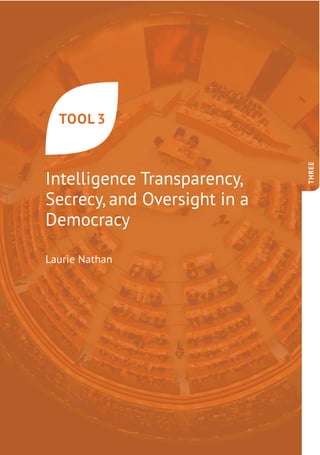 Intelligence Transparency,
Secrecy, and Oversight in a
Democracy
TOOL 3
Laurie Nathan
THREE
 