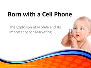 Born with a Cell Phone The Explosion of Mobile and Its Importance for Marketing 