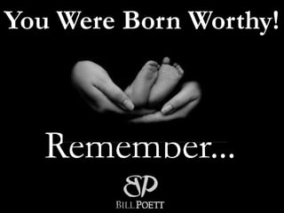 You Were Born Worthy!



   Remember...
 