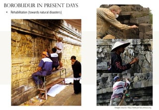 Borobudur in present days
•  Rehabilitation (towards natural disasters)

images source: http://www.portal.unesco.org

 