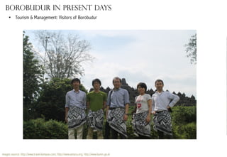 Borobudur in present days
•  Tourism & Management: Visitors of Borobudur

images source: http://www.travel.kompas.com; http://www.antara.org; http://www.bumn.go.id

 