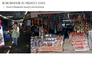 Borobudur in present days
•  Tourism & Management: Souvenirs and Environments

 