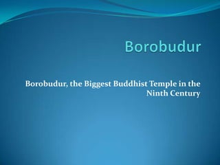 Borobudur Borobudur, the Biggest Buddhist Temple in the Ninth Century 