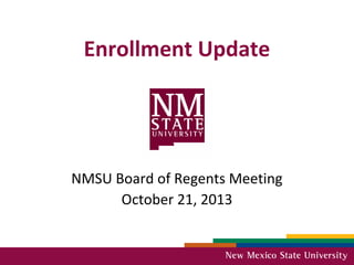 Enrollment Update

NMSU Board of Regents Meeting
October 21, 2013

 
