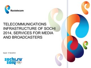 www.rt.ru
TELECOMMUNICATIONS
INFRASTRUCTURE OF SOCHI
2014, SERVICES FOR MEDIA
AND BROADCASTERS
Sochi 17.04.2012
 