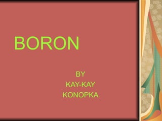 BORON BY KAY-KAY KONOPKA 
