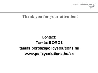 Thank you for your attention!

Contact:
Tamás BOROS
tamas.boros@policysolutions.hu
www.policysolutions.hu/en

 