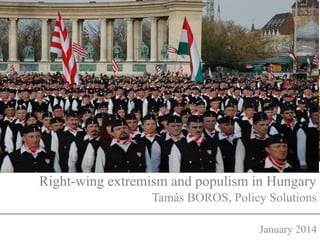 Right-wing extremism and populism in Hungary
Tamás BOROS, Policy Solutions
January 2014

 