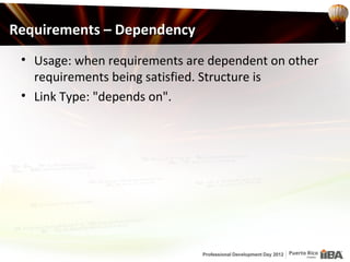 Requirements – Dependency
 • Usage: when requirements are dependent on other
   requirements being satisfied. Structure is
 • Link Type: "depends on".
 