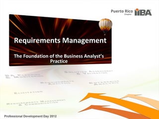 Requirements Management
The Foundation of the Business Analyst’s
               Practice
 