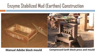 Enzyme Stabilized Mud (Earthen) Construction




Manual Adobe block mould   Compressed Earth block press and mould
 