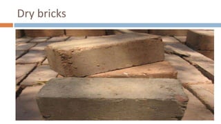 Dry bricks
 