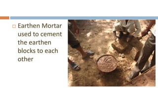    Earthen Mortar
    used to cement
    the earthen
    blocks to each
    other
 