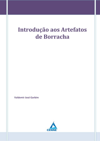 Introdução aos Artefatos
de Borracha
Valdemir José Garbim
 