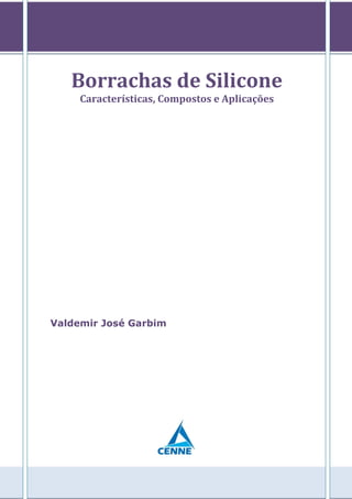 Borrachas de Silicone
Características, Compostos e Aplicações
Valdemir José Garbim
 