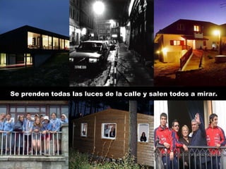 Se prenden todas las luces de la calle y salen todos a mirar. 
