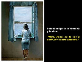 Sale la mujer a la ventana y le dice: - “Mira, Paco, no te voy a abrir por cuatro razones.” 