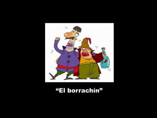 “El borrachín”

 