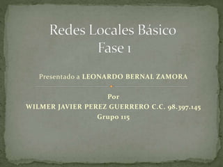 Presentado a LEONARDO BERNAL ZAMORA 
Por 
WILMER JAVIER PEREZ GUERRERO C.C. 98.397.145 
Grupo 115 
 