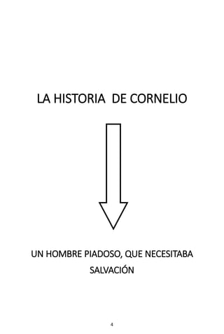 4
LA HISTORIA DE CORNELIO
UN HOMBRE PIADOSO, QUE NECESITABA
SALVACIÓN
 