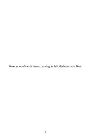 5
No eres lo suficiente bueno para lograr felicidad eterna sin Dios.
 