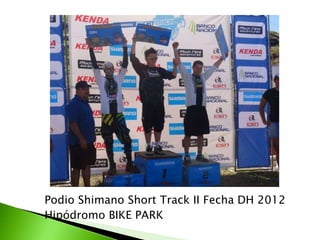 Podio Shimano Short Track II Fecha DH 2012
Hipódromo BIKE PARK
 