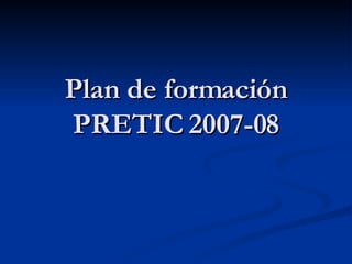 Plan de formación PRETIC 2007-08 