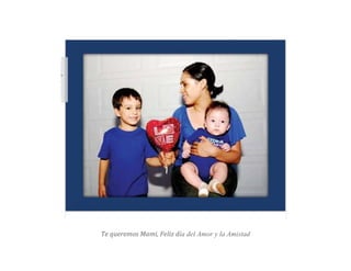 Te queremos Mami, Feliz día del Amor y la Amistad
 