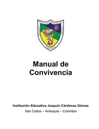 Manual de
Convivencia
Institución Educativa Joaquín Cárdenas Gómez
San Carlos – Antioquia – Colombia
 