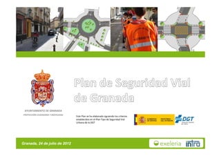 AYUNTAMIENTO DE GRANADA
 PROTECCIÓN CIUDADANA Y MOVILIDAD
                                    Este Plan se ha elaborado siguiendo los criterios
                                    establecidos en el Plan Tipo de Seguridad Vial
                                    Urbana de la DGT




Granada, 24 de julio de 2012
Plan de Seguridad Vial de Granada
 