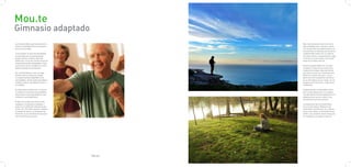 Mou.te
Gimnasio adaptado
La iniciativa Mou.te pretende promo-                        Mou.te promueve el ejercicio como
cionar la actividad física en la gente                      algo saludable para cuerpo y mente.
de la tercera edad.                                         Los locales Mou.te evidentemente se
                                                            encontrarán en distintos puntos de la
Tras analizar la serie de actividades                       ciudad de Barcelona. En un entorno
promovidas por el ayuntamiento                              de ruido, estrés y contaminación, algo
de Barcelona y la Generalitat de                            contrario a los principios que consti-
Catalunya, uno se da cuenta de que la                       tuyen la iniciativa mou.te.
mayoría que están destinadas a este
gran sector de la sociedad son activi-                      Nuestro espacio debe ser un lugar
dades sedentarias y estáticas.                              tranquilo, limpio de los olores y los
                                                            ruidos de la ciudad, lejos del estrés
Por ésto decidimos crear un lugar                           que ésta provoca, sin contaminación,
donde nuestros mayores tengan                               donde se respire aire puro…Un es-
un espacio propio adaptado a sus                            pacio así solo lo podemos encontrar
necesidades, donde estén atendidos y                        en la naturaleza, en un campo, en un
puedan realizar actividades físicas a                       bosque, en la montraña,…lejos de la
su medida.                                                  civilización.

Es importante concienciar a la terce-                       Evidentemente es imposible trasla-
ra edad de los beneficios saludables,                       dar la naturaleza pura a un espacio
tanto físicos como psicológicos, que                        cerrado dentro de una ciudad, pero sí
conlleva la actividad física.                               podemos acercarnos a ella y a las
                                                            sensaciones que nos provoca.
El ejercicio ayuda a prevenir enfer-
medades, a tratarlas y a alargar y                          La inspiración de los locales Mou.
mejorar la calidad de vida de las per-                      te es la naturaleza. Mediante los
sonas. Por otro lado, ayuda a mejorar                       materiales, las texturas, los colores,
el estado de ánimo, la sensación de                         la luz y los ruidos, se pretende hacer
bienestar y a la socialización de quie-                     sentir a los usuarios sensaciones que
nes lo practican en grupo.                                  le trasladen a un espacio natural.




                                          PAG.59   PAG.60
 