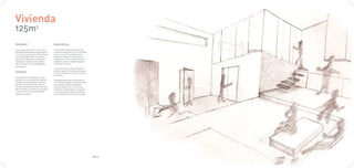 Vivienda
125m3
ENCARGO                                 PROPUESTA
El proyecto consiste en crear una vi-   La vivienda está pensada para que
vienda de dimensiones escasas para      resulte lo más práctica, útil y cómoda
un usuario previamente determinado.     para el usuario o usuarios que la
La vivienda debe tener un máximo        ocuparan. Además, a pesar de las
de 125 m3 y debe estar proyectada       limitaciones, he procurado buscar la
teniendo en cuenta las necesida-        amplitud y la luz, evitando espacios
des del usuario y sus posibilidades     reducidos y oscuros.
económicas.
                                        Los espacios de la vivienda están di-
                                        vididos a partir de niveles, de alturas,
USUARIO                                 la única habitación cerrada y aislada
                                        es el baño.
La vivienda está destinada a un es-
tudiante o una pareja de estudiantes    Podríamos decir que la vivienda es
de edades comprendidas entre 18 y       una escalera gigante donde a medida
30 años. No tenemos más informa-        que subimos de altura el grado
ción de los usuarios ya que éstos son   de privacidad crece. En las zonas
desconocidos, variarán con el tiempo,   inferiores encontramos los espacios
ya que se trata de una vivienda de      comunes mientras que los privados
alquiler temporal.                      los encontramos en la parte superior.




                                                                                   PAG.5   PAG.2
 
