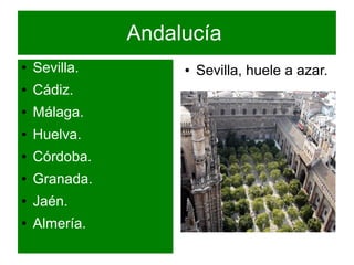 Andalucía
● Sevilla.
● Cádiz.
● Málaga.
● Huelva.
● Córdoba.
● Granada.
● Jaén.
● Almería.
● Sevilla, huele a azar.
 
