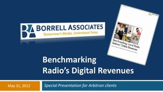 Benchmarking
               Radio’s Digital Revenues
May 31, 2012   Special Presentation for Arbitron clients
 