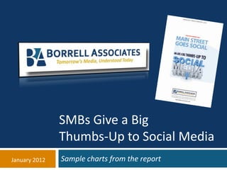 SMBs Give a Big
               Thumbs-Up to Social Media
January 2012   Sample charts from the report
 