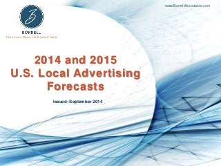 Tomorrow’s Media, Understood Today 
www.BorrellAssociates.com 
2014 and 2015 
U.S. Local Advertising 
Forecasts 
Issued: September 2014 
 