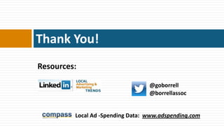 Thank You!
Resources:

                                  @goborrell
                                  @borrellassoc


         Local Ad -Spending Data: www.adspending.com
 