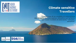 Climate sensitive
Travellers
Costruzione di un modello di misurazione
dell’impatto dell’emergenza climatica sul turismo,
per nuovi modelli di intervento “climate-
sensitive”
 