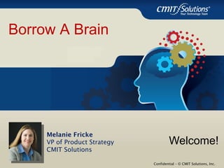 [object Object],Melanie Fricke VP of Product Strategy CMIT Solutions Borrow A Brain 