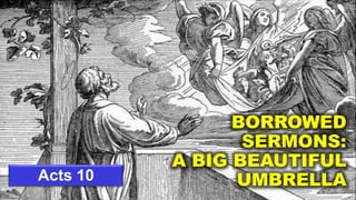 BORROWED
                 SERMONS:
          A BIG BEAUTIFUL
Acts 10         UMBRELLA
 